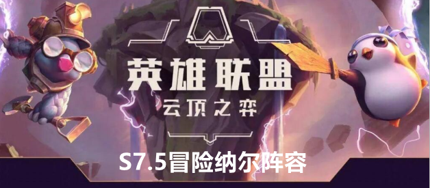云顶之弈手游S7.5冒险纳尔阵容站位及运营方案推荐
