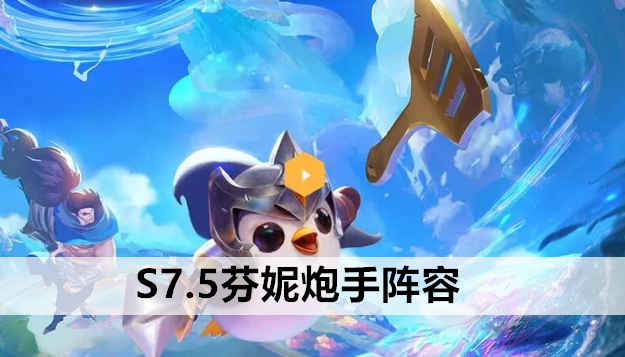 金铲铲之战S7.5芬妮炮手阵容站位及运营方案推荐