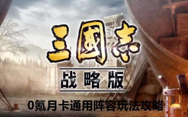 三国志战略版0氪月卡通用阵容玩法攻略