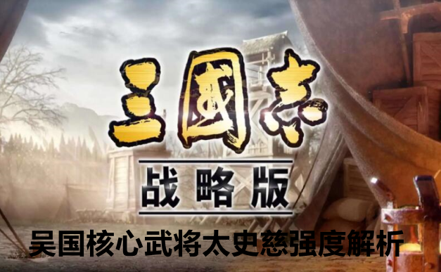 三国志战略版吴国核心武将太史慈强度解析