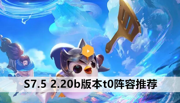 金铲铲之战S7.5 2.20b版本t0阵容推荐