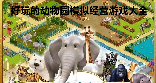 好玩的动物园模拟经营游戏大全