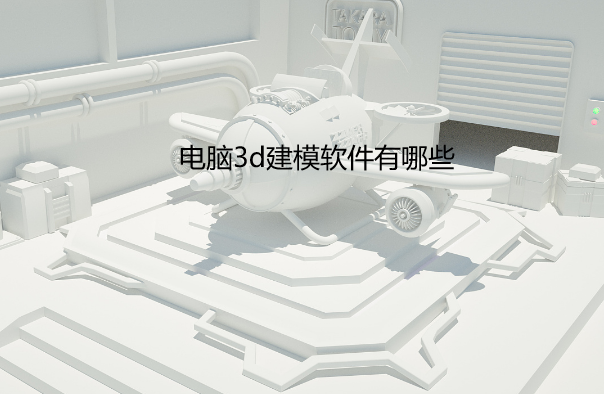电脑3d建模软件有哪些