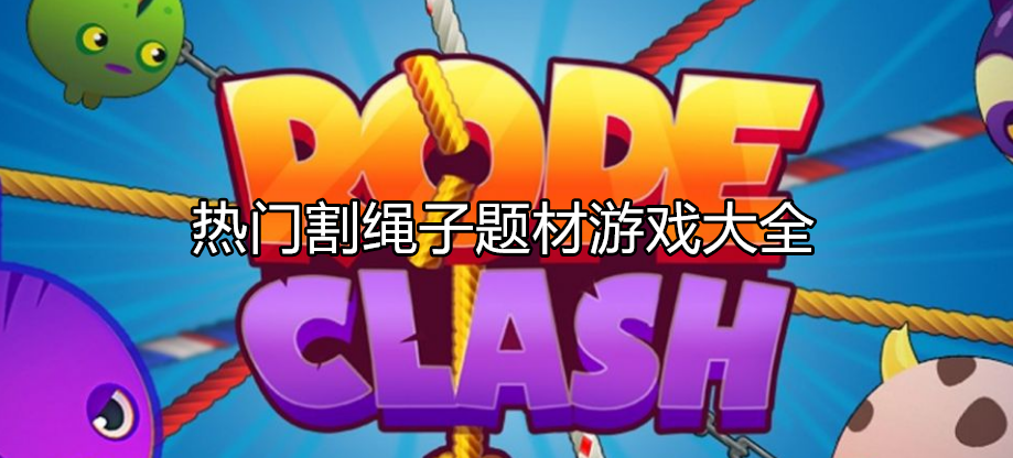 热门割绳子主题游戏大全
