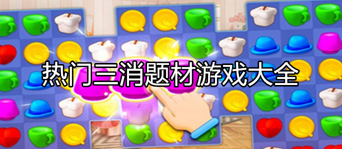 热门三消主题游戏大全