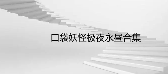 口袋妖怪极夜永昼合集