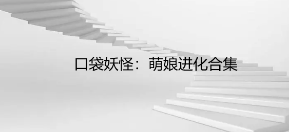 口袋妖怪：萌娘进化合集