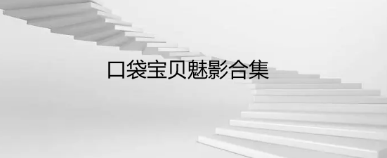 口袋宝贝魅影合集