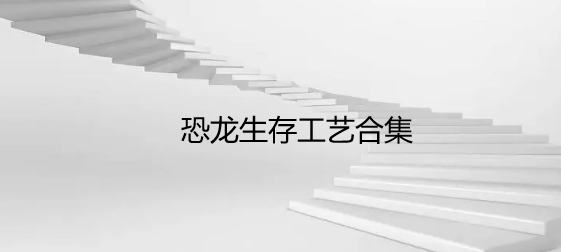 恐龙生存工艺合集
