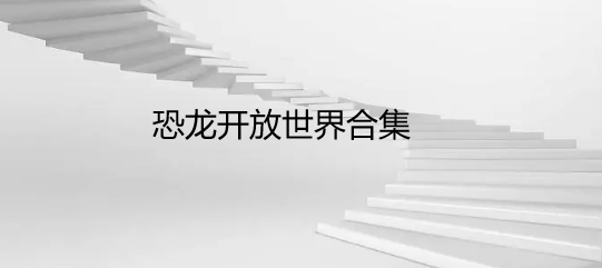 恐龙开放世界合集