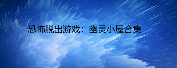 恐怖脱出游戏：幽灵小屋合集