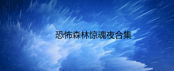 恐怖森林惊魂夜合集