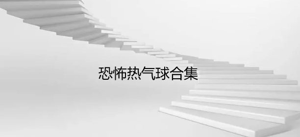 恐怖热气球合集