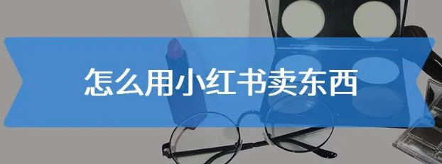 小红书怎么卖货