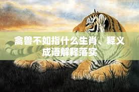 十二生肖中 禽兽不如指的是哪个生肖 最准确解答