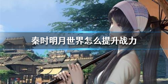 秦时明月世界战力怎么提升
