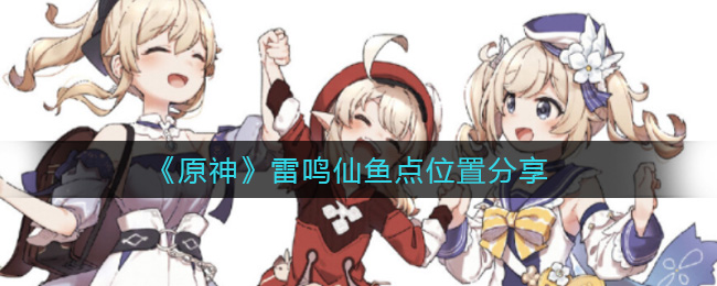 原神雷鸣仙鱼点位置分享