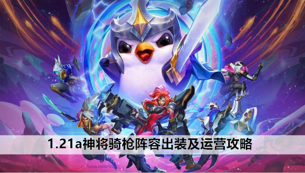 金铲铲之战1.21a神将骑枪阵容出装及运营攻略