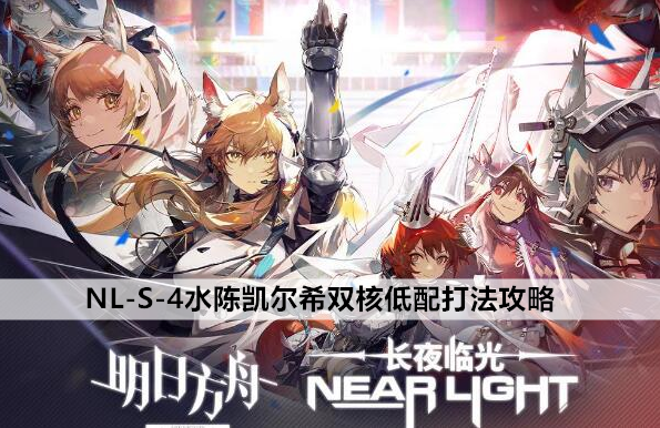 明日方舟长夜临光NL-S-4水陈凯尔希双核低配打法攻略