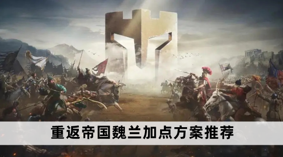 重返帝国魏兰加点方案推荐